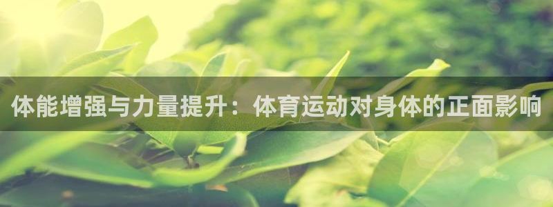体能增强与力量提升：体育运动对身体的正面影响