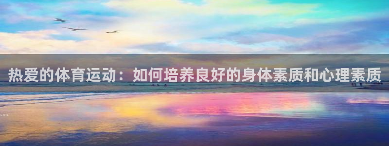 热爱的体育运动：如何培养良好的身体素质和心理素质