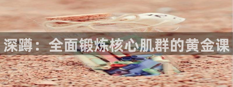 深蹲：全面锻炼核心肌群的黄金课